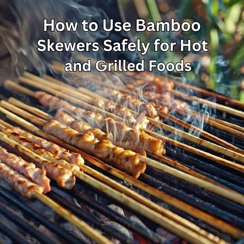 How to Use Bamboo Skewers Safely for Hot and Grilled Foods